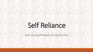 Self Reliance
KEY TO HAPPINESS IN YOUR LIFE
 