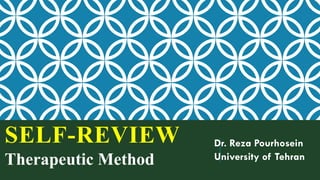 SELF-REVIEW
Therapeutic Method
Dr. Reza Pourhosein
University of Tehran
1
 