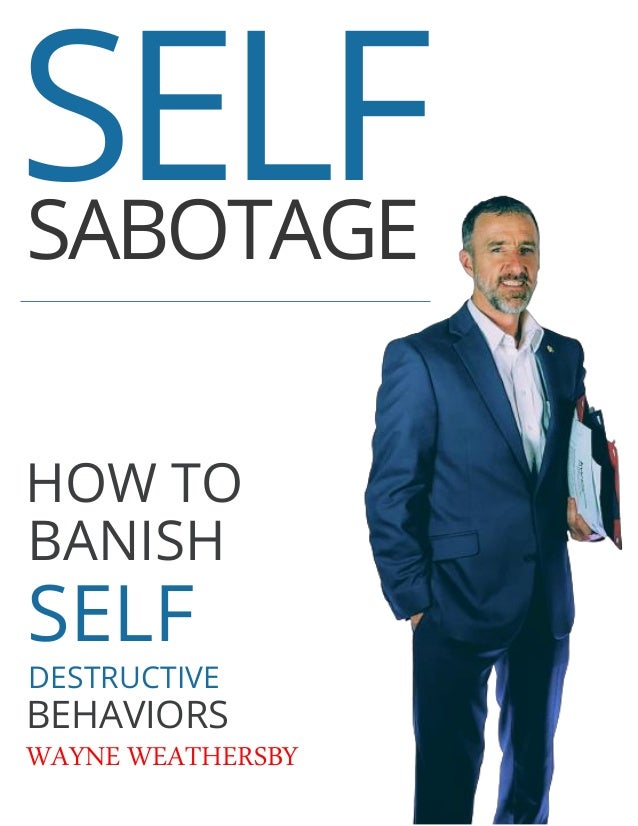 SELF
HOW TO
BEHAVIORS
WAYNE WEATHERSBY
BANISH
SELF
DESTRUCTIVE
SABOTAGE
 