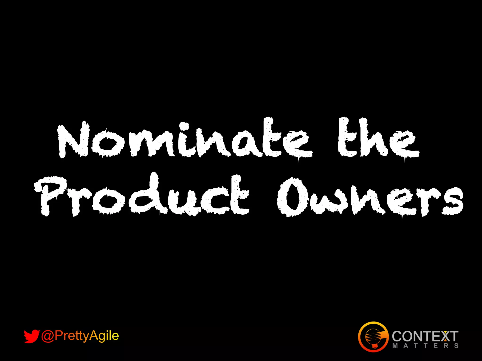 Nominate the
Product Owners
 