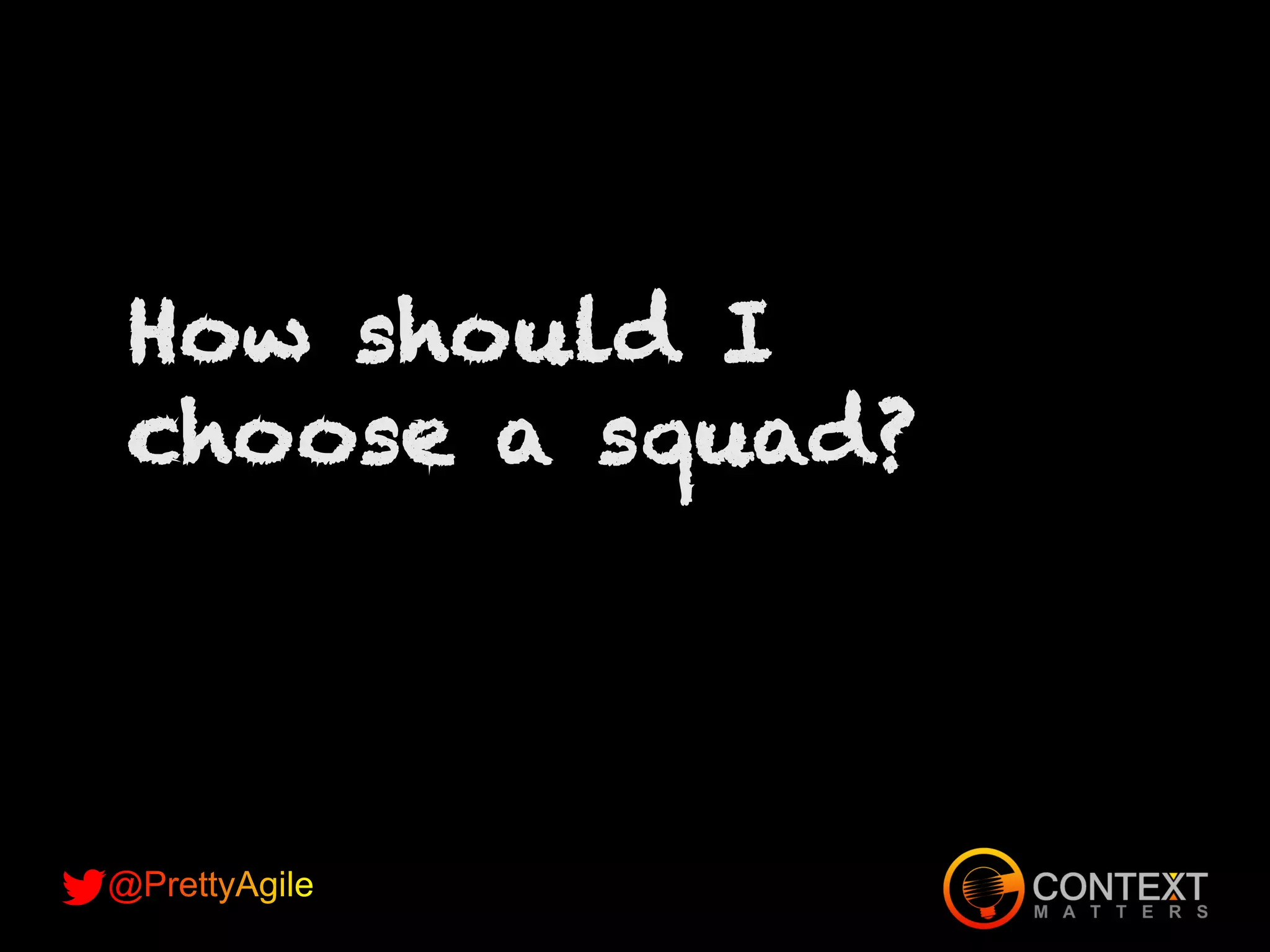 How should I
choose a squad?
 