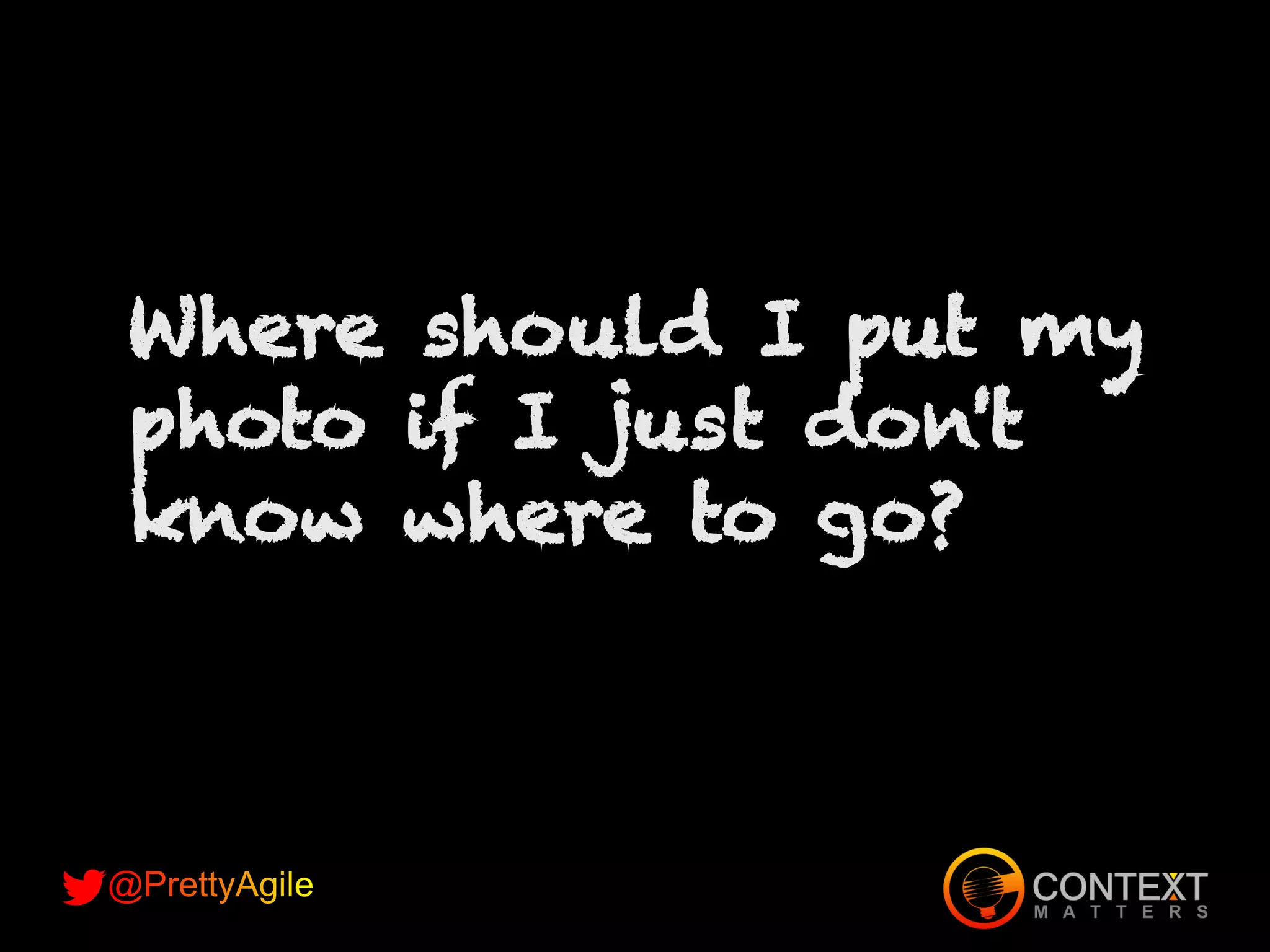 Where should I put my
photo if I just don't
know where to go?
 