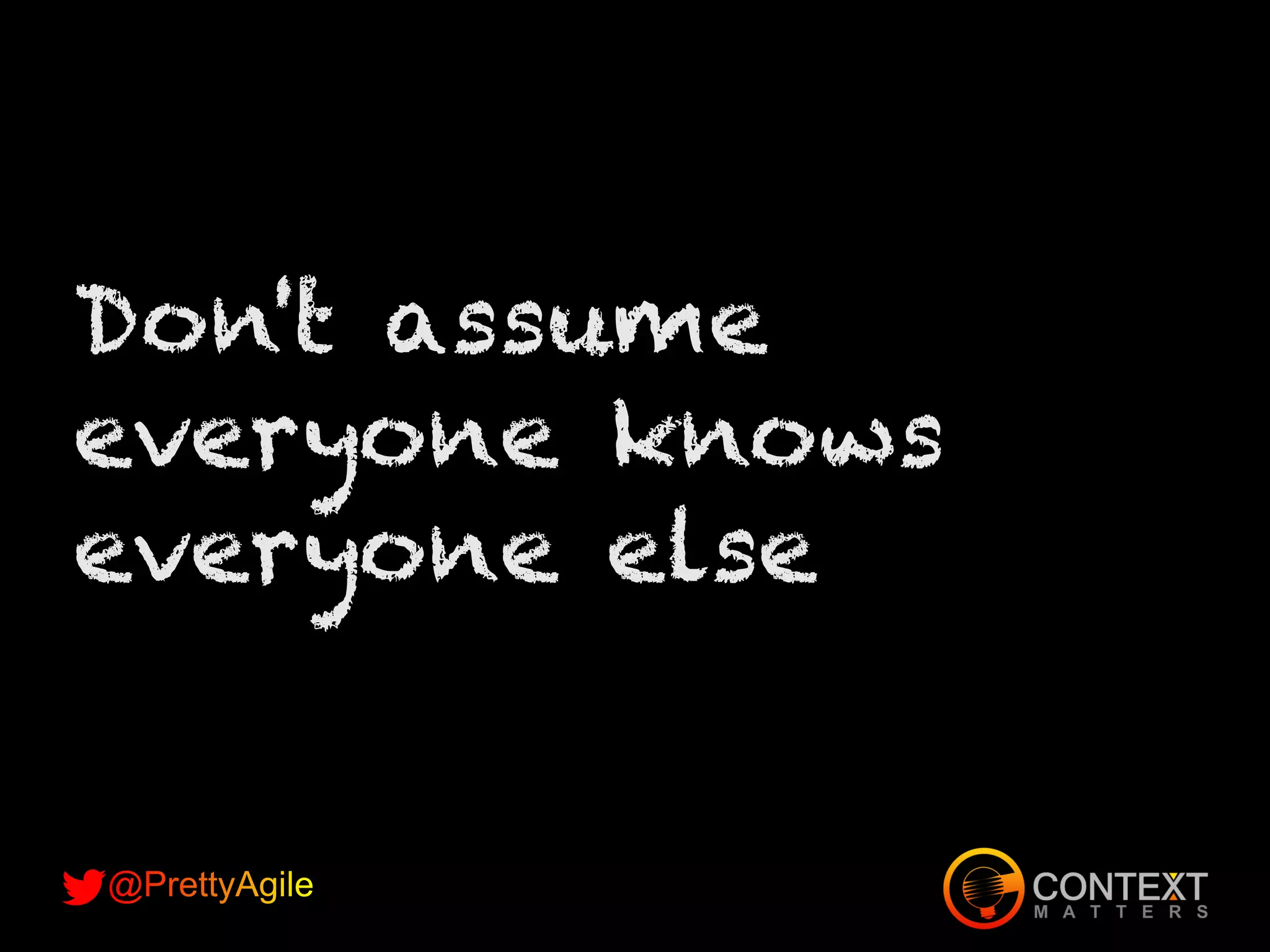 Don't assume
everyone knows
everyone else
 