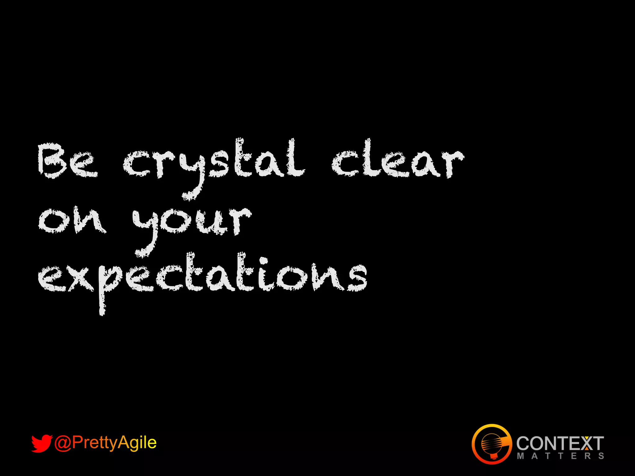 Be crystal clear
on your
expectations
 