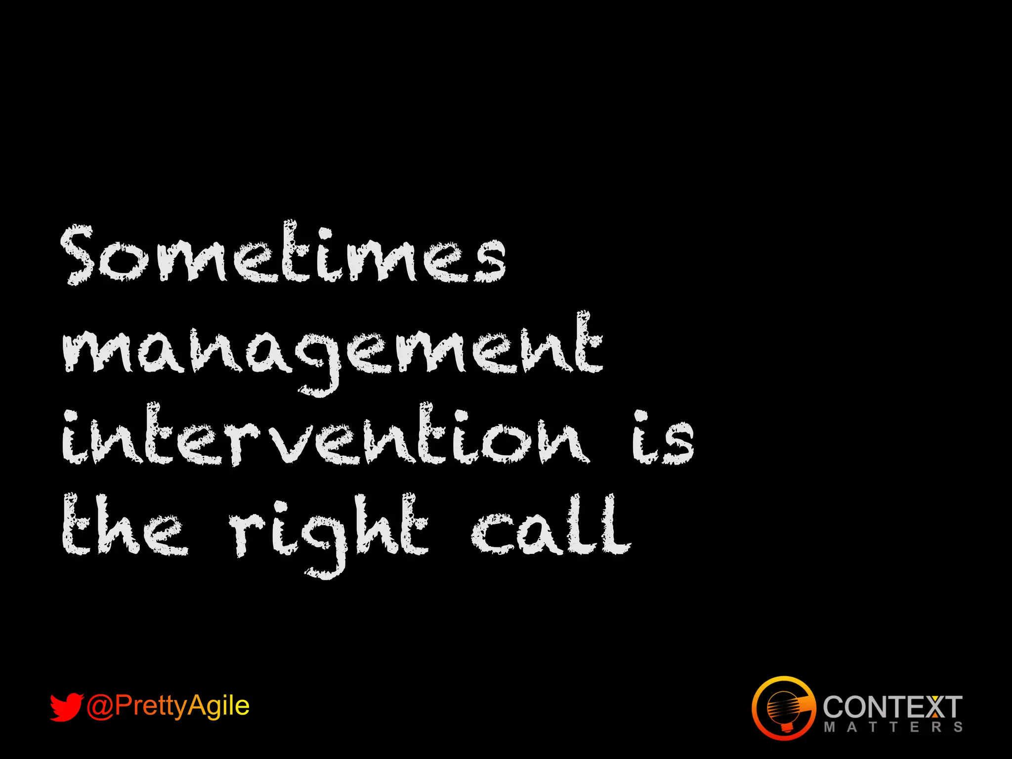 Sometimes
management
intervention is
the right call
 