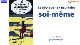 Laurent Peyrat -11 octobre 2021 - https://www.lamandrette.com
Le SEO que l’on peut faire
soi-même
Laurent Peyrat
@LaurentPeyrat
 