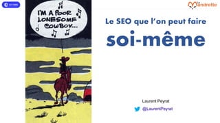 Laurent Peyrat -11 octobre 2021 - https://www.lamandrette.com
Le SEO que l’on peut faire
soi-même
Laurent Peyrat
@LaurentP...