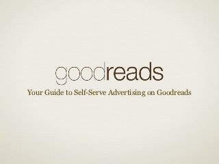 Your Guide to Self-Serve Advertising on Goodreads
 