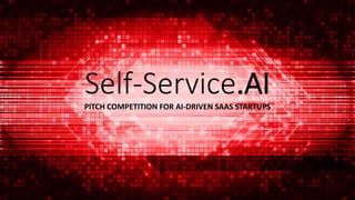 Self-Service.AIPITCH COMPETITION FOR AI-DRIVEN SAAS STARTUPS
 
