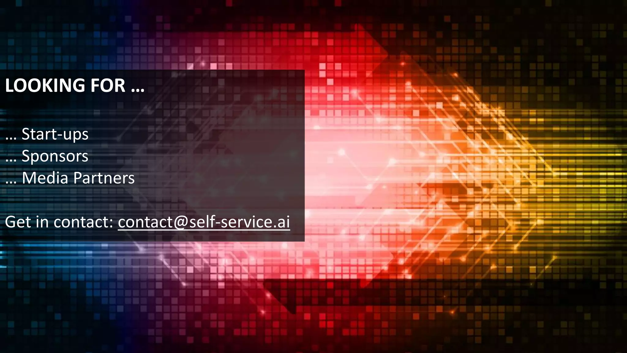 LOOKING FOR …
… Start-ups
… Sponsors
… Media Partners
Get in contact: contact@self-service.ai
 