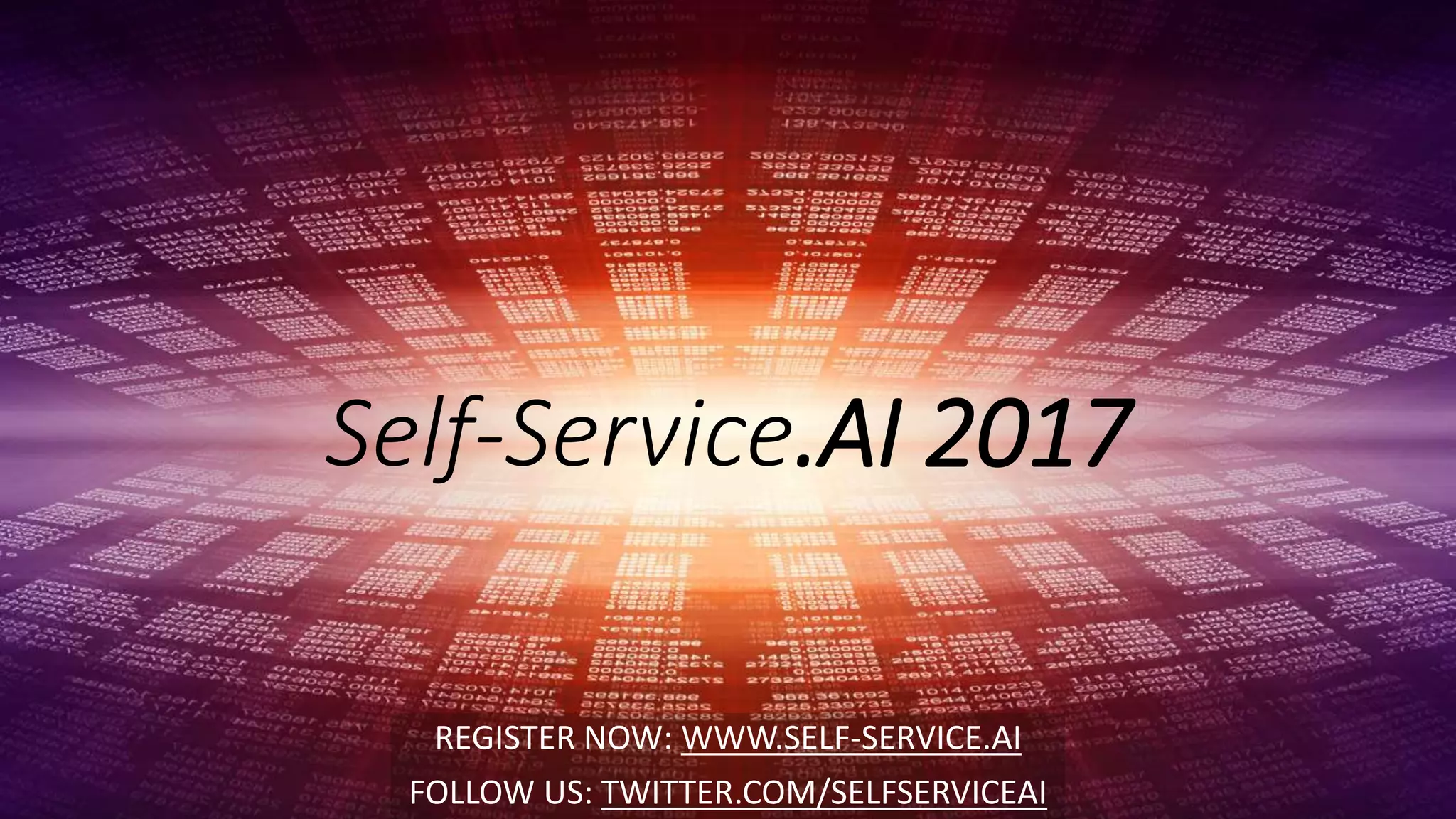 Self-Service.AI 2017
REGISTER NOW: WWW.SELF-SERVICE.AI
FOLLOW US: TWITTER.COM/SELFSERVICEAI
 
