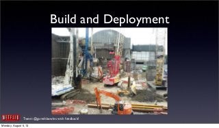 Tweet @garethbowles with feedback!
Build and Deployment
Monday, August 5, 13
 