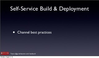 Tweet @garethbowles with feedback!
Self-Service Build & Deployment
• Channel best practices
Monday, August 5, 13
 