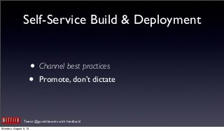 Tweet @garethbowles with feedback!
Self-Service Build & Deployment
• Channel best practices
• Promote, don’t dictate
Monday, August 5, 13
 