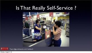 Tweet @garethbowles with feedback!
Is That Really Self-Service ?
Monday, August 5, 13
 