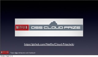 Tweet @garethbowles with feedback!
https://github.com/Netﬂix/Cloud-Prize/wiki
Monday, August 5, 13
 