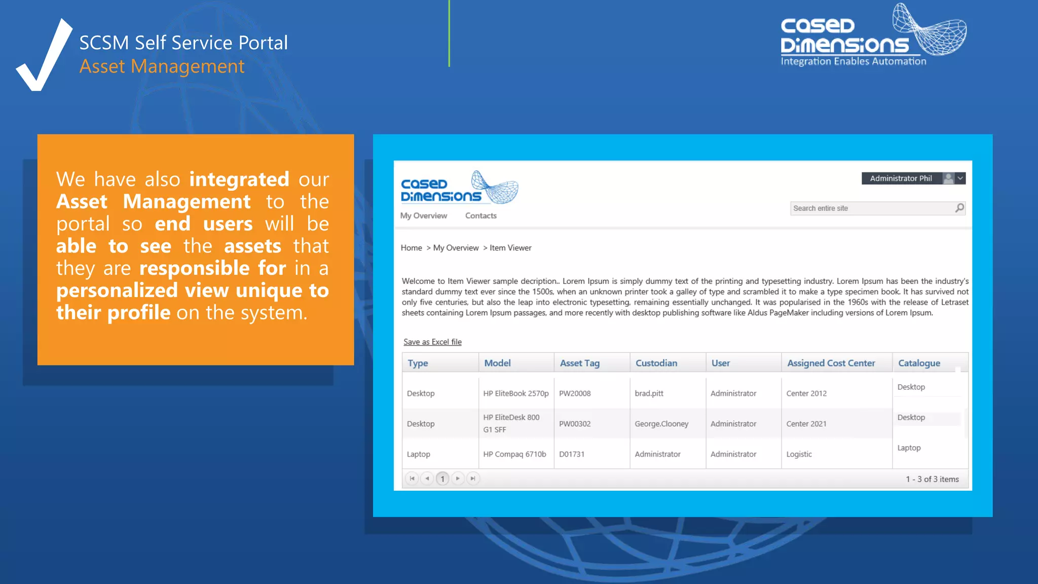 SCSM Self Service Portal
Asset Management
We have also integrated our
Asset Management to the
portal so end users will be
able to see the assets that
they are responsible for in a
personalized view unique to
their profile on the system.
 