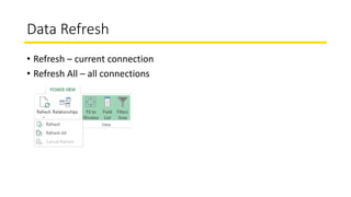 Data Refresh
• Refresh – current connection
• Refresh All – all connections
 