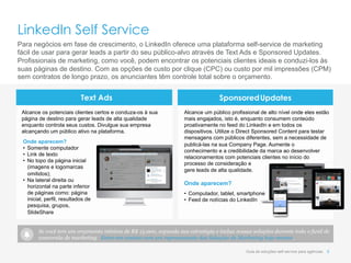LinkedIn Self Service
Para negócios em fase de crescimento, o LinkedIn oferece uma plataforma self-service de marketing
fá...