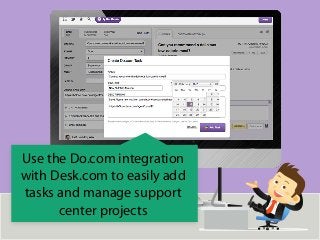 Use the Do.com integration
with Desk.com to easily add
tasks and manage support
center projects
 