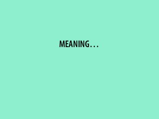 MEANING…
 