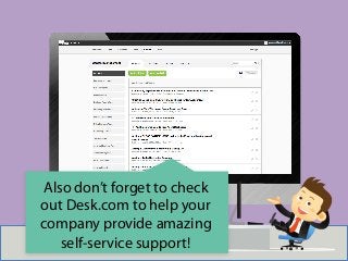 Also don’t forget to check
out Desk.com to help your
company provide amazing
self-service support!
 