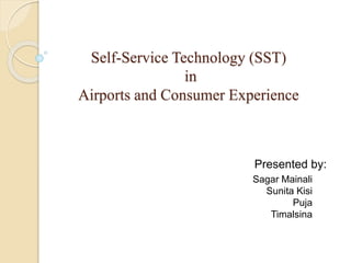 Self-Service Technology (SST)
in
Airports and Consumer Experience
Sagar Mainali
Sunita Kisi
Puja
Timalsina
Presented by:
 