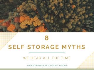 SELF STORAGE MYTHS
WE HEAR ALL THE TIME
OSBOURNEPARKSTORAGE.COM.AU
8
 