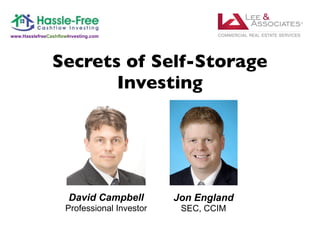 www.HasslefreeCashflowInvesting.com




                Secrets of Self-Storage
                       Investing




                       David Campbell        Jon England
                     Professional Investor    SEC, CCIM
 
