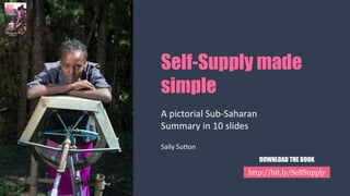 Self-Supply made
simple
A pictorial Sub-Saharan
Summary in 10 slides
Sally Sutton
http://bit.ly/SelfSupply
DOWNLOAD THE BOOK
 