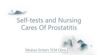 Self-tests and Nursing
Cares Of Prostatitis
Wuhan Dr.lee's TCM Clinic
 
