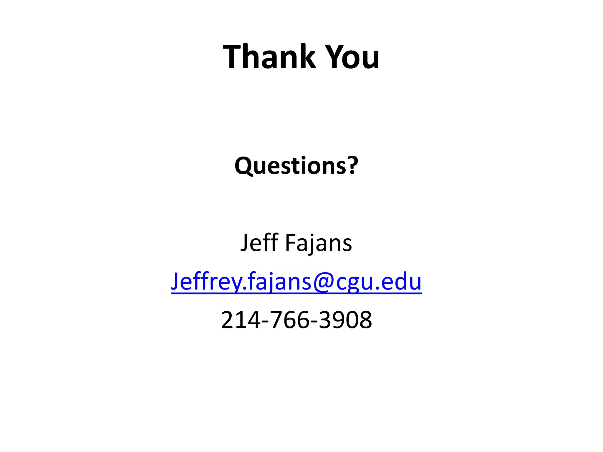 Thank You

     Questions?

       Jeff Fajans
Jeffrey.fajans@cgu.edu
     214-766-3908
 