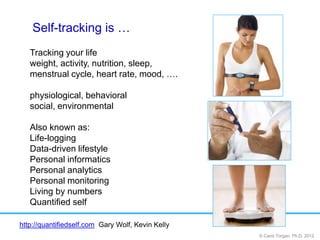 Self-tracking is …
   Tracking your life
   weight, activity, nutrition, sleep,
   menstrual cycle, heart rate, mood, ….

...