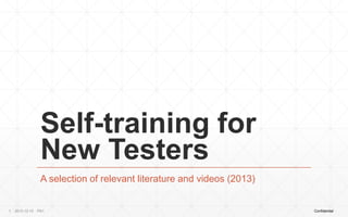 Self-training for
New Testers
A selection of relevant literature and videos (2013)

1

2013-12-13

PA1

Confidential

 