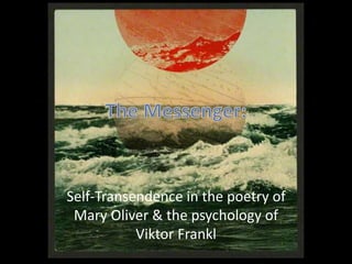 Self-Transendence in the poetry of
Mary Oliver & the psychology of
Viktor Frankl
 