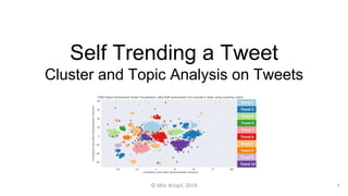 Self Trending a Tweet
Cluster and Topic Analysis on Tweets
© Mor Krispil, 2019 1
 