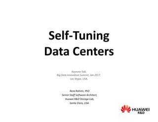 SelfSelf--TuningTuning
Data CentersData Centers
R&DR&D
Reza Rahimi, PhD
Senior Staff Software Architect,
Huawei R&D Storage Lab,
Santa Clara, USA.
Keynote Talk,
Big Data Innovation Summit, Jan 2017,
Las Vegas, USA.
 