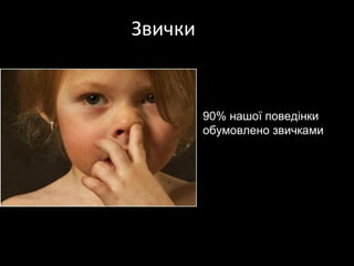 Звички


         90% нашої поведінки
         обумовлено звичками
 