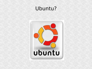 Ubuntu?
 
