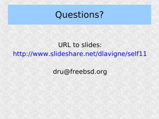 Questions?


              URL to slides:
http://www.slideshare.net/dlavigne/self11

            dru@freebsd.org
 