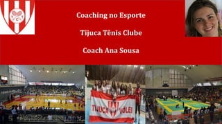 Coaching no Esporte
Tijuca Tênis Clube
Coach Ana Sousa
 