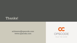 Thanks!


   schisamo@opscode.com
      www.opscode.com
 