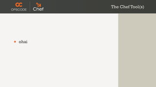 The Chef Tool(s)




•   ohai
 