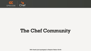 The Chef Community


   With thanks (and apologies) to Stephen Nelson-Smith
 