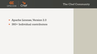 The Chef Community




•   Apache License, Version 2.0
•   360+ Individual contributors
 
