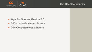 The Chef Community




•   Apache License, Version 2.0
•   360+ Individual contributors
•   70+ Corporate contributors
 