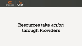 Resources take action
 through Providers
 