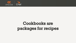 Cookbooks are
packages for recipes
 