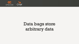 Data bags store
 arbitrary data
 