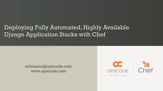Deploying Fully Automated, Highly Available
Django Application Stacks with Chef




       schisamo@opscode.com
          www.opscode.com
 